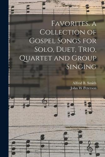 Favorites. a Collection of Gospel Songs for Solo, Duet, Trio, Quartet and Group Singing