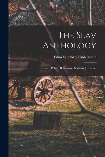 The Slav Anthology: Russian, Polish, Bohemian, Serbian, Croatian