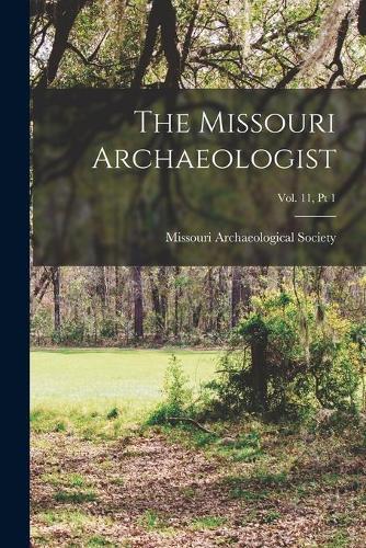 The Missouri Archaeologist; Vol. 11, Pt 1