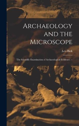 Archaeology and the Microscope: the Scientific Examination of Archaeological Evidence. --