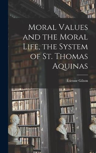 Moral Values and the Moral Life, the System of St. Thomas Aquinas