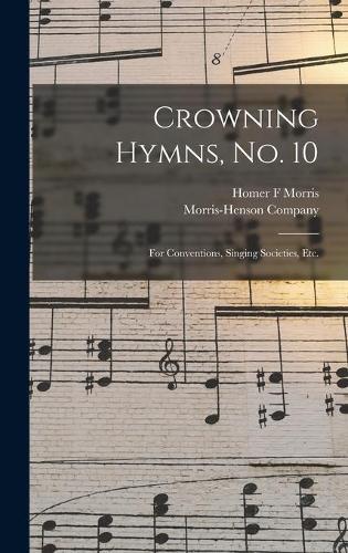 Crowning Hymns, No. 10: for Conventions, Singing Societies, Etc.