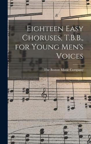 Eighteen Easy Choruses, T.B.B., for Young Men's Voices
