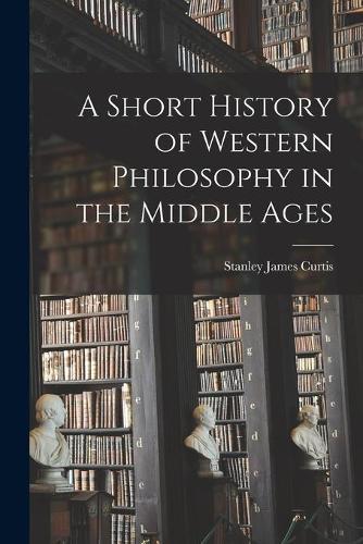 A Short History of Western Philosophy in the Middle Ages
