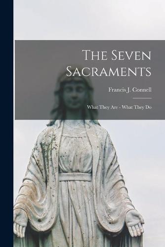 The Seven Sacraments: What They Are - What They Do