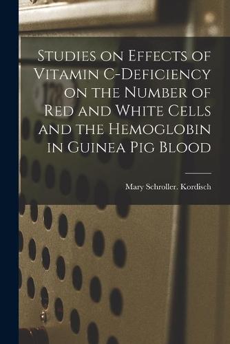 Studies on Effects of Vitamin C-deficiency on the Number of Red and White Cells and the Hemoglobin in Guinea Pig Blood
