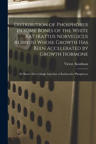 Distribution of Phosphorus in Some Bones of the White Rat (Rattus Norvegicus Albinus) Whose Growth Has Been Accelerated by Growth Hormone: 80 Hours After a Single Injection of Radioactive Phosphorus