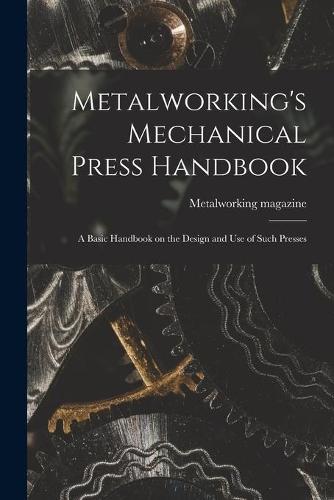 Metalworking's Mechanical Press Handbook: a Basic Handbook on the Design and Use of Such Presses