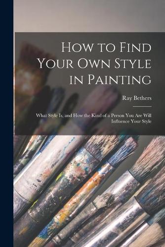 How to Find Your Own Style in Painting; What Style is, and How the Kind of a Person You Are Will Influence Your Style