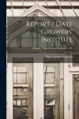 Report / Date Growers' Institute; v.30