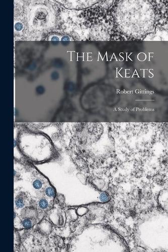 The Mask of Keats: a Study of Problems