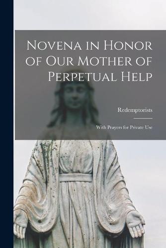 Novena in Honor of Our Mother of Perpetual Help: With Prayers for Private Use
