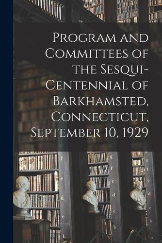 Program and Committees of the Sesqui-centennial of Barkhamsted, Connecticut, September 10, 1929