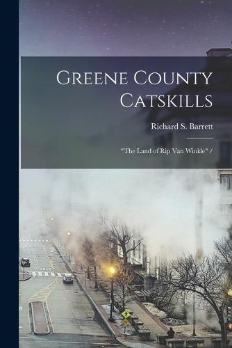 Greene County Catskills: ""the Land of Rip Van Winkle"" /