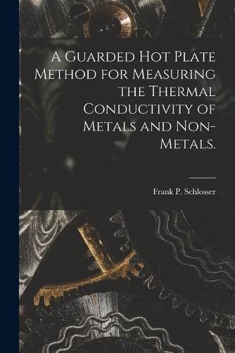 A Guarded Hot Plate Method for Measuring the Thermal Conductivity of Metals and Non-metals.