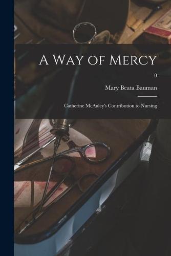 A Way of Mercy; Catherine McAuley's Contribution to Nursing; 0