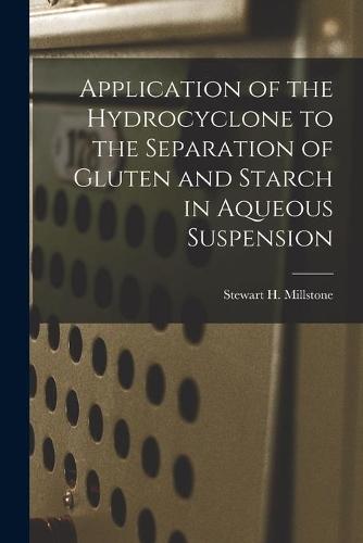 Application of the Hydrocyclone to the Separation of Gluten and Starch in Aqueous Suspension