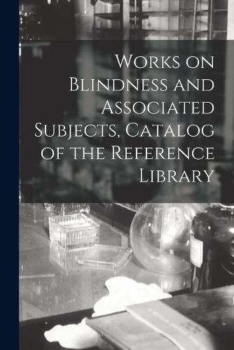 Works on Blindness and Associated Subjects, Catalog of the Reference Library