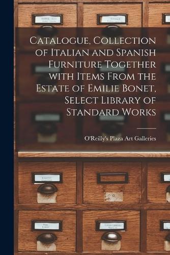 Catalogue, Collection of Italian and Spanish Furniture Together With Items From the Estate of Emilie Bonet, Select Library of Standard Works