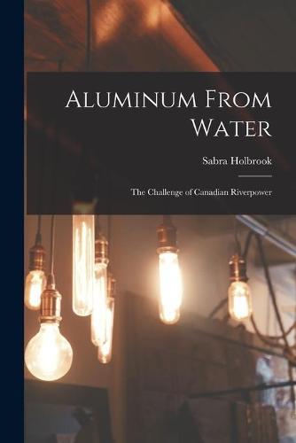Aluminum From Water; the Challenge of Canadian Riverpower