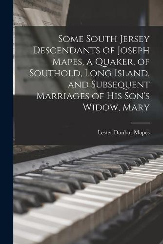 Some South Jersey Descendants of Joseph Mapes, a Quaker, of Southold, Long Island, and Subsequent Marriages of His Son's Widow, Mary