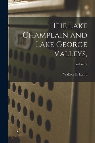 The Lake Champlain and Lake George Valleys; Volume 2