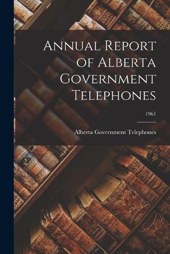 Annual Report of Alberta Government Telephones; 1961