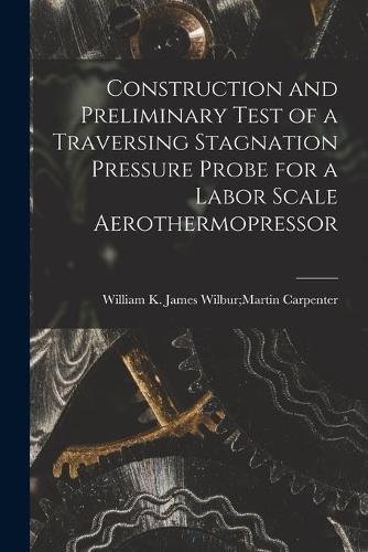 Construction and Preliminary Test of a Traversing Stagnation Pressure Probe for a Labor Scale Aerothermopressor