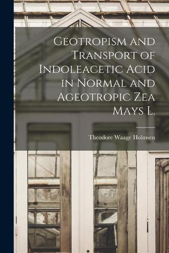 Geotropism and Transport of Indoleacetic Acid in Normal and Ageotropic Zea Mays L.