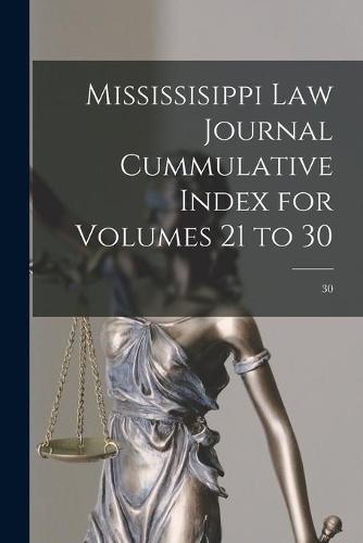 Mississisippi Law Journal Cummulative Index for Volumes 21 to 30; 30