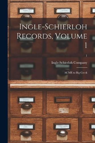 Ingle-Schierloh Records, Volume 1: ACME to Big Creek; 1