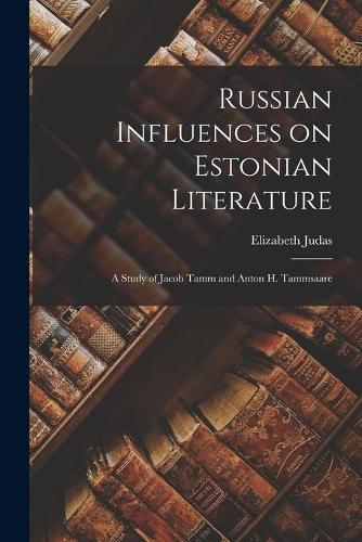 Russian Influences on Estonian Literature; a Study of Jacob Tamm and Anton H. Tammsaare
