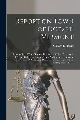 Report on Town of Dorset, Vermont: Examination of Town Reports, February 1, 1932 to February 1, 1941 and Difference Between Town Auditor's and Delinquent Tax Collector's Statements Published in Town Report ""year Ending Feb. 1, 1941""