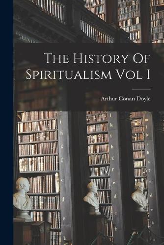 The History Of Spiritualism Vol I