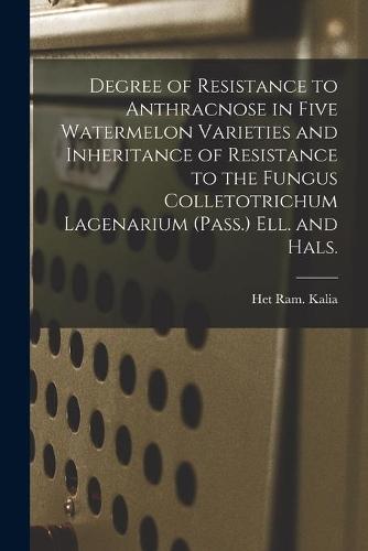 Degree of Resistance to Anthracnose in Five Watermelon Varieties and Inheritance of Resistance to the Fungus Colletotrichum Lagenarium (Pass.) Ell. and Hals.