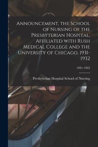 Announcement, the School of Nursing of the Presbyterian Hospital, Affiliated With Rush Medical College and the University of Chicago, 1931-1932; 1931-1932