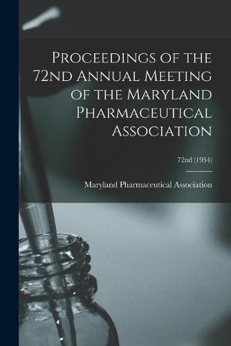 Proceedings of the 72nd Annual Meeting of the Maryland Pharmaceutical Association; 72nd (1954)