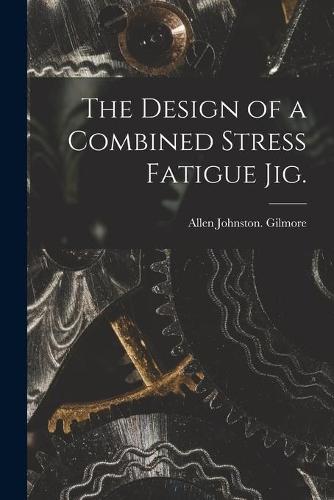 The Design of a Combined Stress Fatigue Jig.