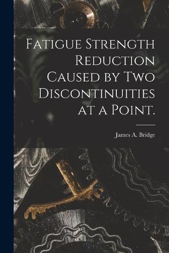 Fatigue Strength Reduction Caused by Two Discontinuities at a Point.