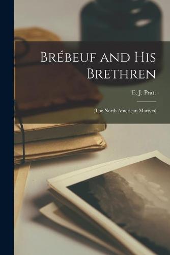 Brébeuf and His Brethren: (the North American Martyrs)
