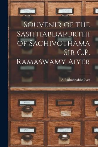 Souvenir of the Sashtiabdapurthi of Sachivothama Sir C.P. Ramaswamy Aiyer