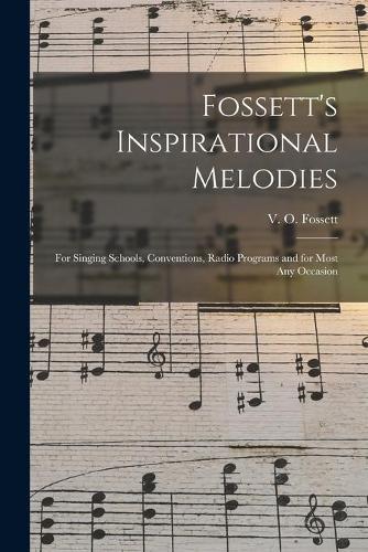 Fossett's Inspirational Melodies: for Singing Schools, Conventions, Radio Programs and for Most Any Occasion