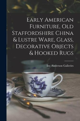 Early American Furniture, Old Staffordshire China & Lustre Ware, Glass, Decorative Objects & Hooked Rugs