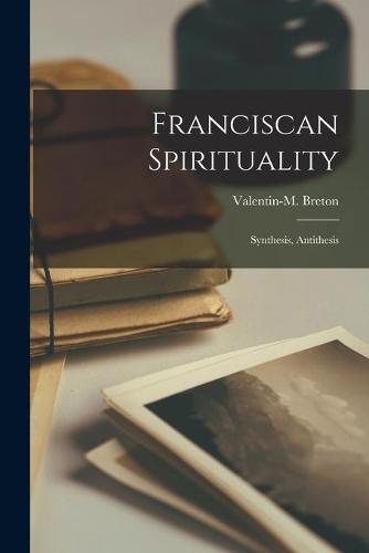 Franciscan Spirituality: Synthesis, Antithesis