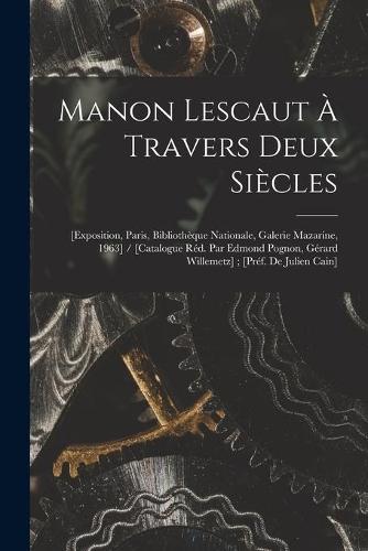 Manon Lescaut À Travers Deux Siècles: [exposition, Paris, Bibliothèque Nationale, Galerie Mazarine, 1963] / [catalogue Réd. Par Edmond Pognon, Gérard Willemetz]; [préf. De Julien Cain]