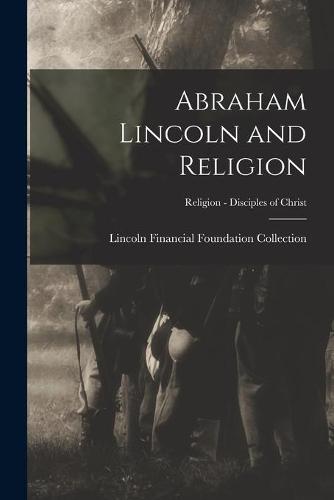 Abraham Lincoln and Religion; Religion - Disciples of Christ