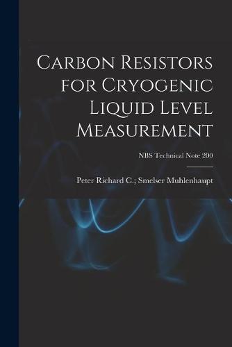 Carbon Resistors for Cryogenic Liquid Level Measurement; NBS Technical Note 200