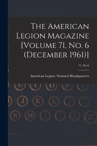 The American Legion Magazine [Volume 71, No. 6 (December 1961)]; 71, no 6