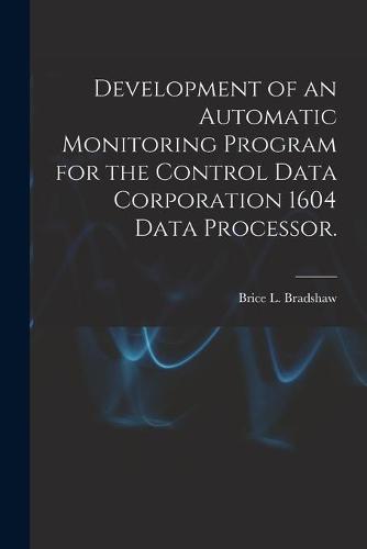 Development of an Automatic Monitoring Program for the Control Data Corporation 1604 Data Processor.