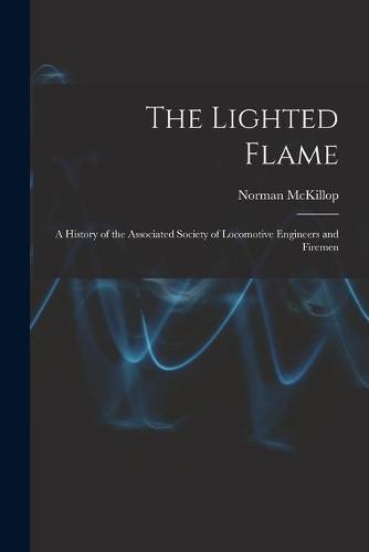 The Lighted Flame: a History of the Associated Society of Locomotive Engineers and Firemen